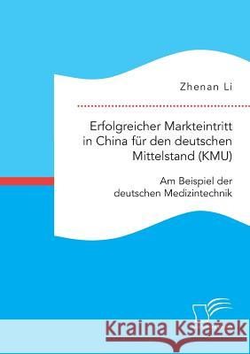 Erfolgreicher Markteintritt in China für den deutschen Mittelstand (KMU). Am Beispiel der deutschen Medizintechnik Zhenan Li 9783959349994 Diplomica Verlag - książka