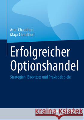Erfolgreicher Optionshandel: Strategien, Backtests Und Praxisbeispiele Arun Chaudhuri Maya Chaudhuri 9783658492021 Springer Gabler - książka