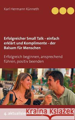 Erfolgreicher Small Talk - einfach erklärt / Komplimente - der Balsam für Menschen: Erfolgreich beginnen, ansprechend führen, positiv beenden Künneth, Karl Hermann 9783837007343 Books on Demand - książka