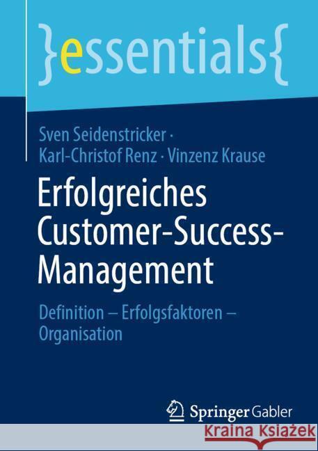 Erfolgreiches Customer-Success-Management: Definition - Erfolgsfaktoren - Organisation Sven Seidenstricker Karl-Christof Renz Vinzenz Krause 9783658481414 Springer Gabler - książka