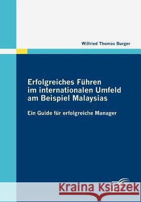 Erfolgreiches Führen im internationalen Umfeld am Beispiel Malaysias: Ein Guide für erfolgreiche Manager Burger, Wilfried Thomas 9783836681179 Diplomica - książka