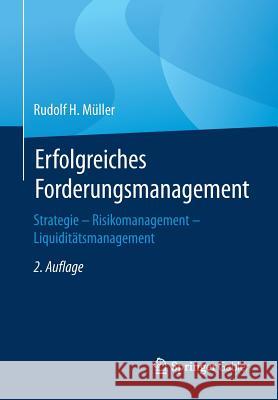 Erfolgreiches Forderungsmanagement: Strategie - Risikomanagement - Liquiditätsmanagement Müller, Rudolf H. 9783658178482 Springer Gabler - książka