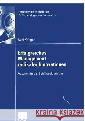 Erfolgreiches Management Radikaler Innovationen: Autonomie ALS Schlüsselvariable Krieger, Axel 9783824408290 Deutscher Universitats Verlag - książka