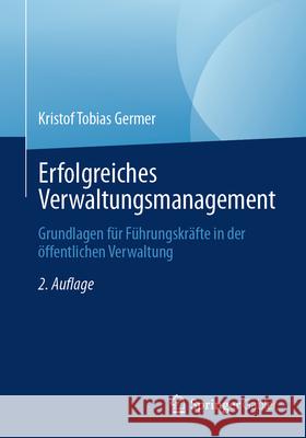 Erfolgreiches Verwaltungsmanagement: Grundlagen F?r F?hrungskr?fte in Der ?ffentlichen Verwaltung Kristof Tobias Germer 9783662721421 Springer Gabler - książka