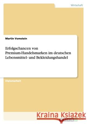 Erfolgschancen von Premium-Handelsmarken im deutschen Lebensmittel- und Bekleidungshandel Martin Vomstein 9783638935951 Grin Verlag - książka