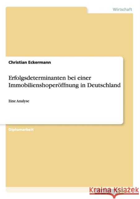 Erfolgsdeterminanten bei einer Immobilienshoperöffnung in Deutschland: Eine Analyse Eckermann, Christian 9783638913935 Grin Verlag - książka