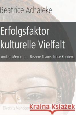 Erfolgsfaktor kulturelle Vielfalt: Andere Menschen. Bessere Teams. Neue Kunden. Rainer Munz Beatrice Achaleke 9781503008311 Createspace Independent Publishing Platform - książka