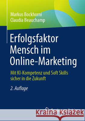 Erfolgsfaktor Mensch Im Online-Marketing: Mit Ki-Kompetenzen Und Soft Skills Sicher in Die Zukunft Markus Bockhorni Claudia Beauchamp 9783658492687 Springer - książka