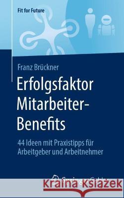 Erfolgsfaktor Mitarbeiter-Benefits: 44 Ideen Mit Praxistipps Für Arbeitgeber Und Arbeitnehmer Brückner, Franz 9783658396305 Springer Gabler - książka