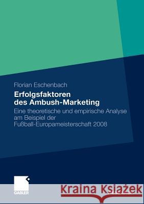 Erfolgsfaktoren Des Ambush-Marketing: Eine Theoretische Und Empirische Analyse Am Beispiel Der Fußball-Europameisterschaft 2008 Eschenbach, Florian 9783834927897 Gabler - książka