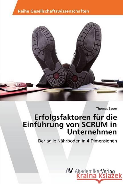 Erfolgsfaktoren für die Einführung von SCRUM in Unternehmen : Der agile Nährboden in 4 Dimensionen Bauer, Thomas 9783330515314 AV Akademikerverlag - książka