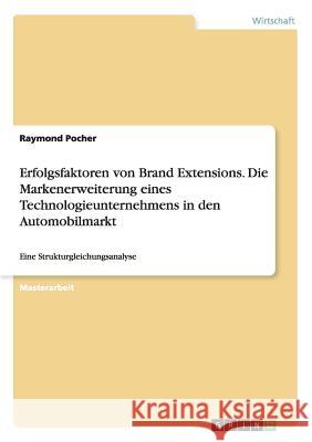 Erfolgsfaktoren von Brand Extensions. Die Markenerweiterung eines Technologieunternehmens in den Automobilmarkt: Eine Strukturgleichungsanalyse Pocher, Raymond 9783668152632 Grin Verlag - książka