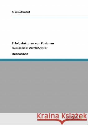Erfolgsfaktoren von Fusionen: Praxisbeispiel: DaimlerChrysler Baedorf, Rebecca 9783640206261 GRIN Verlag - książka