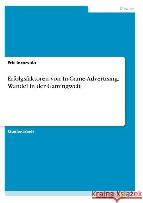 Erfolgsfaktoren von In-Game-Advertising. Wandel in der Gamingwelt Eric Incorvaia 9783668817951 Grin Verlag - książka