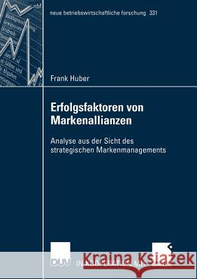 Erfolgsfaktoren Von Markenallianzen: Analyse Aus Der Sicht Des Strategischen Markenmanagements Huber, Frank 9783824491377 Deutscher Universitats Verlag - książka