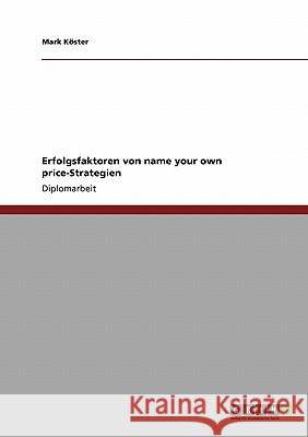 Erfolgsfaktoren von name your own price-Strategien Köster, Mark 9783638953177 Grin Verlag - książka