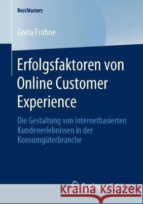 Erfolgsfaktoren Von Online Customer Experience: Die Gestaltung Von Internetbasierten Kundenerlebnissen in Der Konsumgüterbranche Frohne, Greta 9783658284862 Springer Gabler - książka