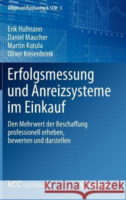Erfolgsmessung Und Anreizsysteme Im Einkauf: Den Mehrwert Der Beschaffung Professionell Erheben, Bewerten Und Darstellen Hofmann, Erik 9783642343162 Springer - książka