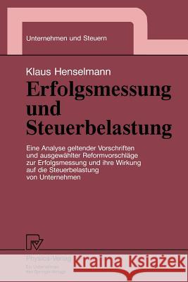 Erfolgsmessung Und Steuerbelastung: Eine Analyse Geltender Vorschriften Und Ausgewählter Reformvorschläge Zur Erfolgsmessung Und Ihre Wirkung Auf Die Henselmann, Klaus 9783790807523 Physica-Verlag - książka