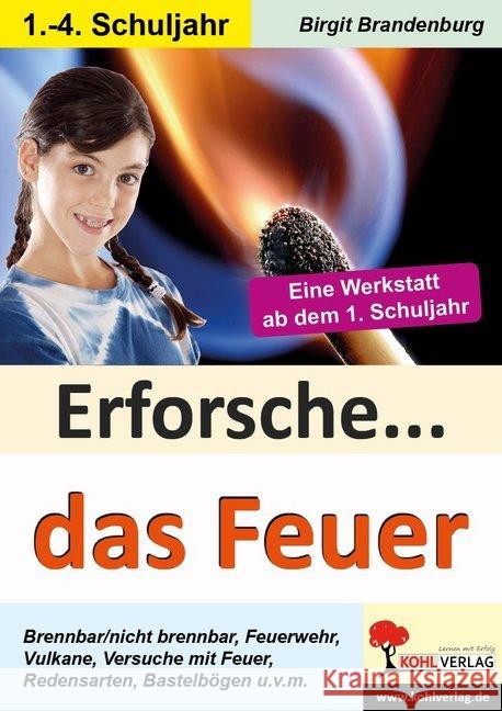 Erforsche das Feuer : Eine Werkstatt ab dem 1. Schuljahr. Brennbar / nicht brennbar, Feuerwehr, Vulkane, Versuche mit Feuer, Redensarten, Bastelbögen u.v.m. Mit Lösungen! Kopiervorlagen Brandenburg, Birgit   9783866322226 Kohl-Verlag - książka