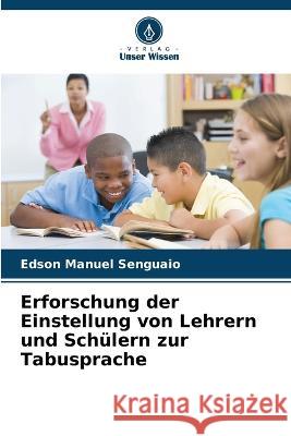 Erforschung der Einstellung von Lehrern und Schulern zur Tabusprache Edson Manuel Senguaio   9786205894354 Verlag Unser Wissen - książka