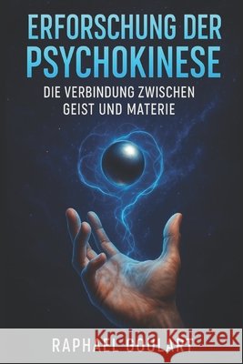 Erforschung der Psychokinese: Die Verbindung zwischen Geist und Materie Raphael Goulart 9798882566981 Independently Published - książka