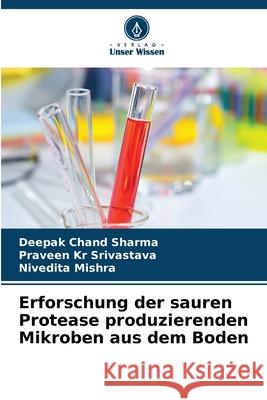 Erforschung der sauren Protease produzierenden Mikroben aus dem Boden Deepak Chand Sharma Praveen Kr Srivastava Nivedita Mishra 9786207736591 Verlag Unser Wissen - książka