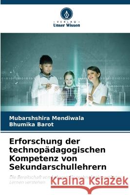 Erforschung der technop?dagogischen Kompetenz von Sekundarschullehrern Mubarshshira Mendiwala Bhumika Barot 9786209398360 Verlag Unser Wissen - książka