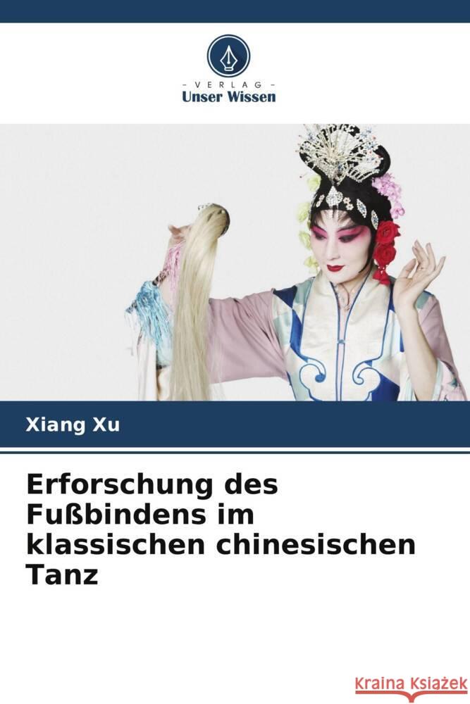 Erforschung des Fußbindens im klassischen chinesischen Tanz Xu, Xiang 9786208538286 Verlag Unser Wissen - książka