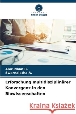 Erforschung multidisziplin?rer Konvergenz in den Biowissenschaften Anirudhan B Swarnalatha A 9786207687428 Verlag Unser Wissen - książka
