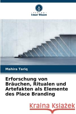 Erforschung von Bräuchen, Ritualen und Artefakten als Elemente des Place Branding Tariq, Mahira 9786202436113 Verlag Unser Wissen - książka