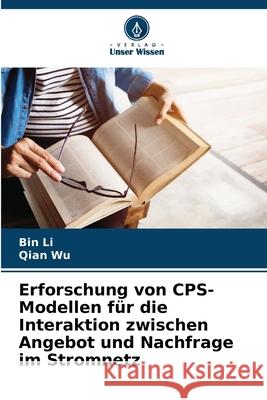 Erforschung von CPS-Modellen f?r die Interaktion zwischen Angebot und Nachfrage im Stromnetz Bin Li Qian Wu 9786207788514 Verlag Unser Wissen - książka