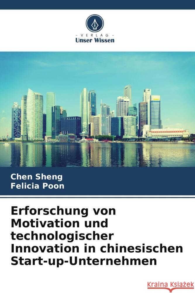 Erforschung von Motivation und technologischer Innovation in chinesischen Start-up-Unternehmen Sheng, Chen, Poon, Felicia 9786206503682 Verlag Unser Wissen - książka