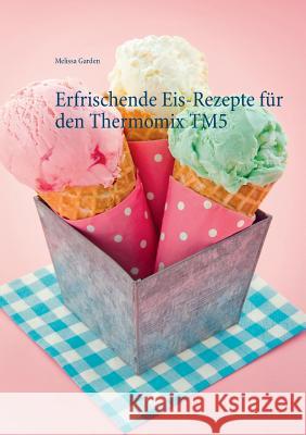 Erfrischende Eis-Rezepte für den Thermomix TM5 Melissa Garden 9783734775321 Books on Demand - książka