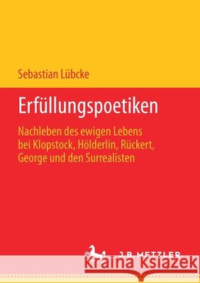Erfüllungspoetiken: Nachleben Des Ewigen Lebens Bei Klopstock, Hölderlin, Rückert, George Und Den Surrealisten Lübcke, Sebastian 9783476051011 J.B. Metzler - książka
