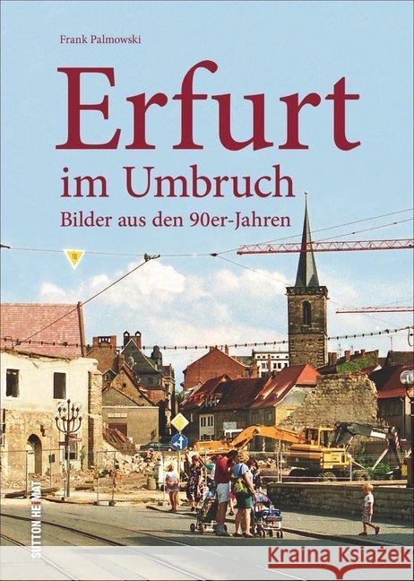 Erfurt im Umbruch : Bilder aus den 90er-Jahren Palmowski, Frank 9783954009459 Sutton Verlag GmbH - książka