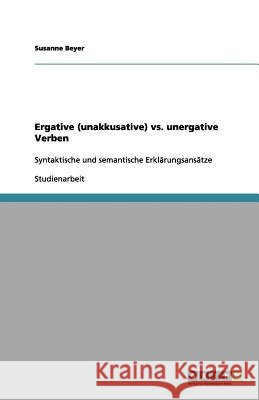 Ergative (unakkusative) vs. unergative Verben : Syntaktische und semantische Erklärungsansätze Susanne Beyer 9783656151678 Grin Verlag - książka