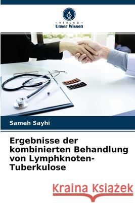 Ergebnisse der kombinierten Behandlung von Lymphknoten-Tuberkulose Sameh Sayhi 9786204119083 Verlag Unser Wissen - książka