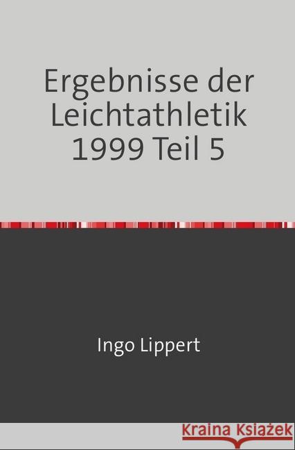 Ergebnisse der Leichtathletik 1999 Teil 5 Lippert, Ingo 9783745079197 epubli - książka