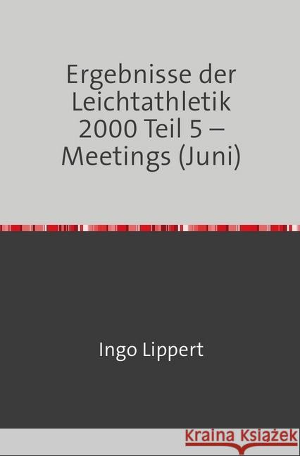 Ergebnisse der Leichtathletik 2000 Teil 5 - Meetings (Juni) Lippert, Ingo 9783745081916 epubli - książka