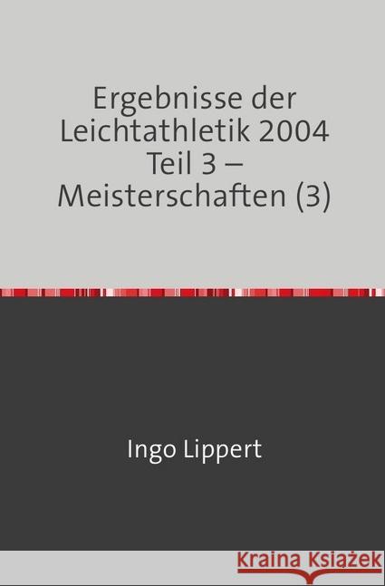 Ergebnisse der Leichtathletik 2004 Teil 3 - Meisterschaften (3) Lippert, Ingo 9783746700564 epubli - książka