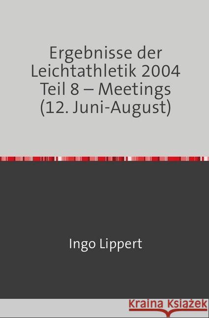 Ergebnisse der Leichtathletik 2004 Teil 8 - Meetings (12. Juni-August) Lippert, Ingo 9783746700649 epubli - książka