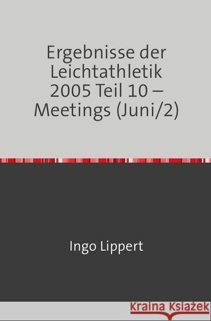 Ergebnisse der Leichtathletik 2005 Teil 10 - Meetings (Juni/2) Lippert, Ingo 9783746716961 epubli - książka