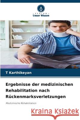 Ergebnisse der medizinischen Rehabilitation nach Rückenmarksverletzungen Karthikeyan, T 9786207820375 Verlag Unser Wissen - książka