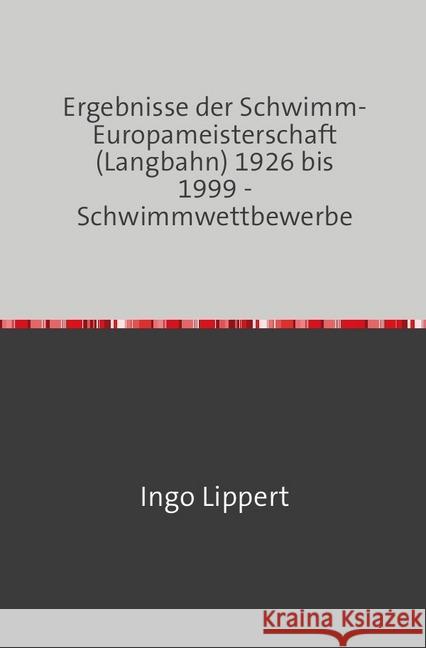 Ergebnisse der Schwimm-Europameisterschaft (Langbahn) 1926 bis 1999 - Schwimmwettbewerbe Lippert, Ingo 9783745017083 epubli - książka