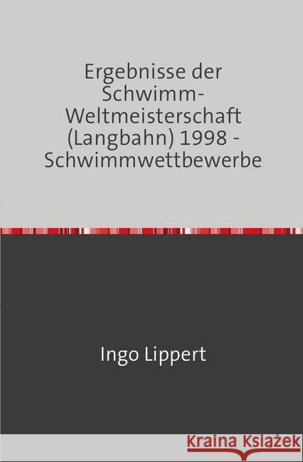 Ergebnisse der Schwimm-Weltmeisterschaft (Langbahn) 1998 - Schwimmwettbewerbe Lippert, Ingo 9783745016536 epubli - książka