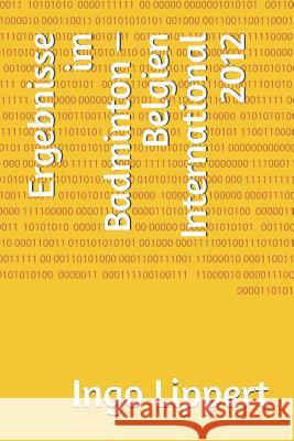 Ergebnisse im Badminton - Belgien International 2012 Ingo Lippert 9781071410226 Independently Published - książka