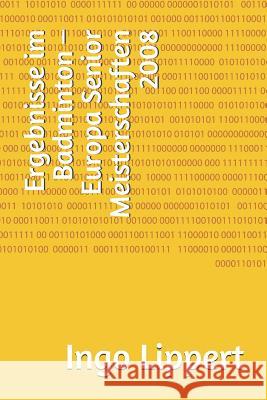 Ergebnisse im Badminton - Europa Senior Meisterschaften 2008 Ingo Lippert 9781080557585 Independently Published - książka