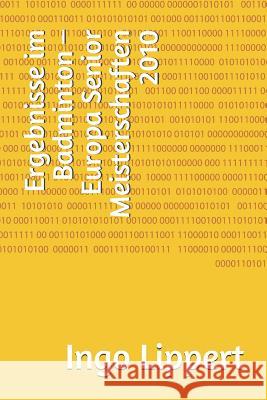 Ergebnisse im Badminton - Europa Senior Meisterschaften 2010 Ingo Lippert 9781080562220 Independently Published - książka