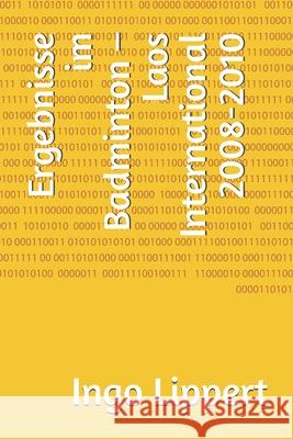 Ergebnisse im Badminton - Laos International 2008-2010 Ingo Lippert 9781689525817 Independently Published - książka